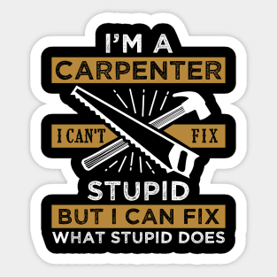 Im a Carpenter I Cant Fix Stupid Funny Carpentry Saying Sticker